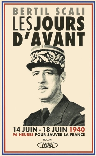 Les jours d'avant. 14 juin - 18 juin 1940, 96 heures pour sauver la France
