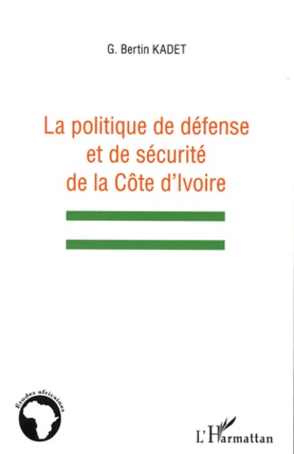 Bertin Kadet - La politique de défense et de sécurité de la Côte d'Ivoire.