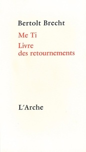 Bertolt Brecht - Me Ti. Livre Des Retournements.