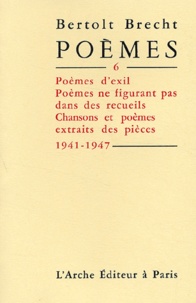 Bertolt Brecht - Poèmes - Tome 6, Poèmes d'exil, poèmes ne figurant pas dans des recueils, chansons et poèmes extraits des pièces (1941-1947).