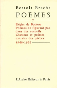 Bertolt Brecht - Poèmes - Tome 7, Elégies de Buckow, poèmes ne figurant pas dans les recueils, chansons et poèmes extraits des pièces (1948-1956).