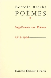 Bertolt Brecht - Poèmes - Tome 8, Suppléments aux poèmes (1913-1956).