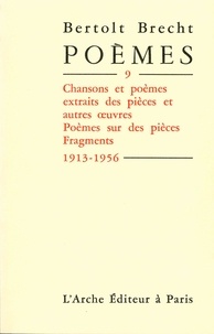 Bertolt Brecht - Poèmes - Tome 9, Chansons et poèmes extraits des pièces et autres oeuvres, poèmes sur des pièces, fragments (1913-1956).