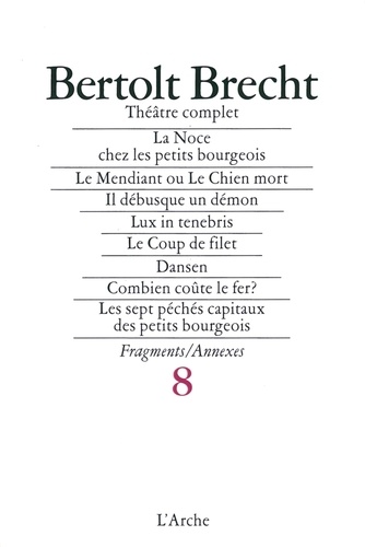 Bertolt Brecht - Théâtre complet - Tome 8, La Noce chez les petits bourgeois ; Six autres pièces en un acte ; Les sept péchés capitaux des petits bourgeois ; La Boutique de pain ; Sept autres fragments ; Annexes.