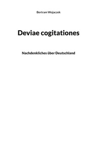 Bertram Wojaczek - Deviae cogitationes - Nachdenkliches über Deutschland.