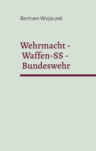 Wehrmacht - Waffen-SS - Bundeswehr. In welcher Tradition dient der deutsche Soldat?