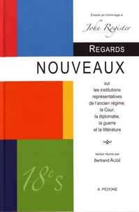 Regards nouveaux sur les institutions représentatives de l'ancien régime, la Cour, la diplomatie, la guerre et la littérature