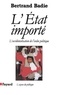 Bertrand Badie - L'Etat importé - L'occidentalisation de l'ordre politique.