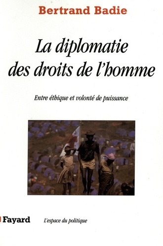 La diplomatie des droits de l'homme. Entre éthique et volonté de puissance