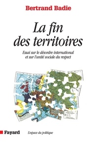Bertrand Badie - La Fin des territoires - Essai sur le désordre international et sur l'utilité sociale du respect.