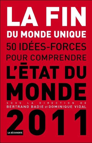 Bertrand Badie et Dominique Vidal - La fin du monde unique, 50 idées-forces pour comprendre - L'état du monde 2011.