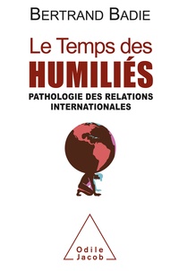 Bertrand Badie - Le temps des humiliés - Pathologie des relations internationales.