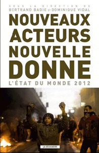 Bertrand Badie et Dominique Vidal - Nouveaux acteurs, nouvelle donne - L'état du monde 2012.