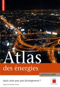 Bertrand Barré - Atlas des énergies - Quel choix pour quel développement ?.