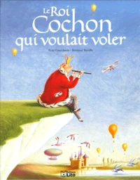 Le roi cochon qui voulait voler