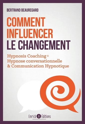Comment influencer le changement. Hypnose conversationnelle & communication hypnotique