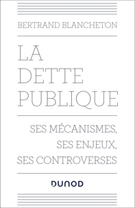Bertrand Blancheton - La dette publique - Ses mécanismes, ses enjeux, ses controverses.
