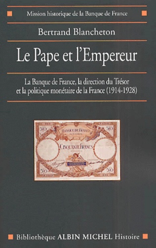 Bertrand Blancheton - Le Pape Et L'Empereur. La Banque De France, La Direction Du Tresor Et La Politique Monetaire De La France, 1914-1928.