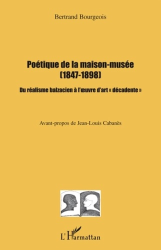 Bertrand Bourgeois - Poétique de la maison-musée (1847-1898) - Du réalisme balzacien à l'oeuvre d'art "décadente".