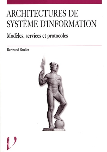 Bertrand Bruller - Architectures de systèmes d'information - Modèles, services, protocoles.