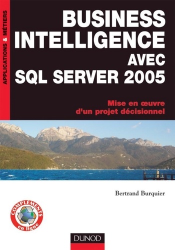 Bertrand Burquier - Business Intelligence avec SQL Server 2005 - Mise en oeuvre d'un projet décisionnel.