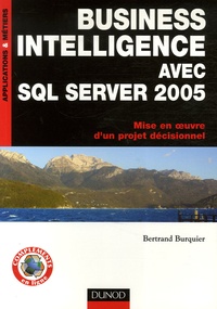 Bertrand Burquier - Business Intelligence avec SQL Server 2005 - Mise en oeuvre d'un projet décisionnel.
