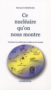 Bertrand Cabedoche - Ce nucléaire qu'on nous montre. - Construire la socialité dans le débat sur les énergies.