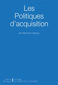 Bertrand Calenge - Les politiques d'acquisition - Constituer une collection dans une bibliothèque.