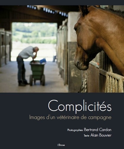 Bertrand Cardon et Alain Bouvier - Complicités - Images d'un vétérinaire de campagne.
