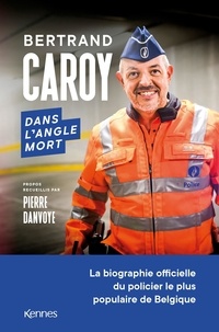 Bertrand Caroy - Dans l'angle mort - La biographie officielle du policier le plus populaire de Belgique.