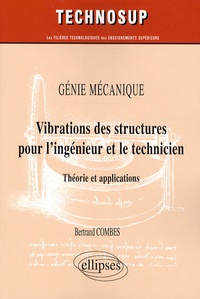 Bertrand Combes - Génie mécanique, Vibrations des structures pour l'ingenieur et le technicien - Théorie et applications.