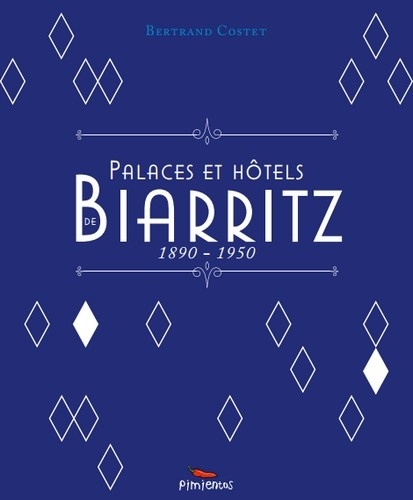 Bertrand Costet - Palaces et hôtels de Biarritz - 1890-1850.