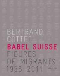 Bertrand Cottet - Babel Suisse - Figures de migrants 1956-2011.