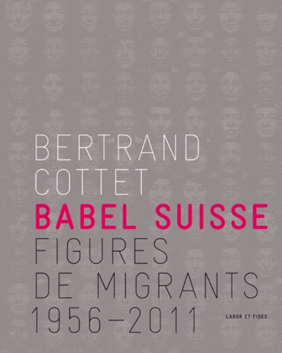 Bertrand Cottet - Babel Suisse - Figures de migrants 1956-2011.