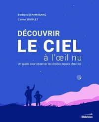 Bertrand d' Armagnac et Carine Souplet - Découvrir le ciel à l'oeil nu - Un guide pour observer les étoiles depuis chez soi.