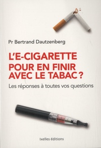 Bertrand Dautzenberg - L'e-cigarette pour en finir avec le tabac ? - Les réponses à toutes vos questions.