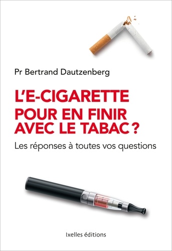 L'e-cigarette pour en finir avec le tabac ?. Les réponses à toutes vos questions