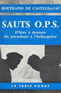 Bertrand de Castelbajac et André Zirnheld - Sauts O.P.S. - D'hier à demain, du parachute à l'hélicoptère.