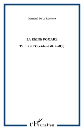 Bertrand de La Roncière - La reine Pomaré : Tahiti et l'Occident 1812-1877.