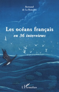 Bertrand de La Roncière - Les Océans Français en 36 interviews.