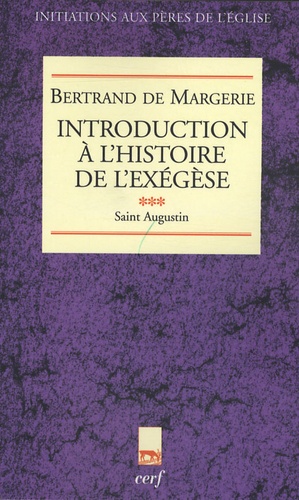 Bertrand de Margerie - Introduction à l'histoire de l'exégèse - Tome 3, Saint Augustin.