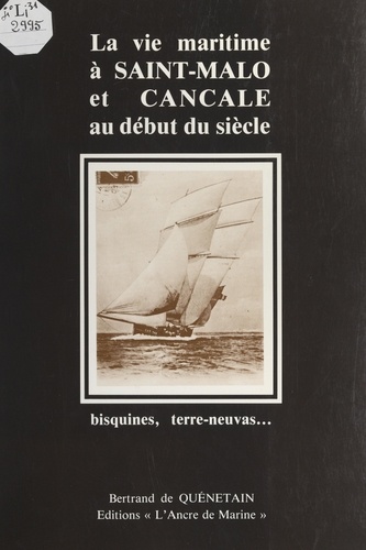 La vie maritime à Saint-Malo et Cancale au début du siècle. Bisquines, terre-neuvas...
