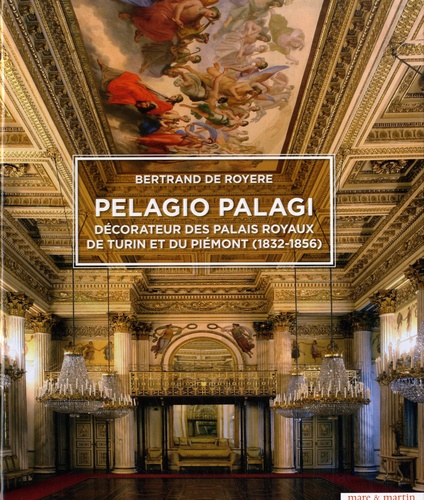 Pelagio Palagi. Décorateur des palais royaux de Turin et du Piémont (1832-1856)