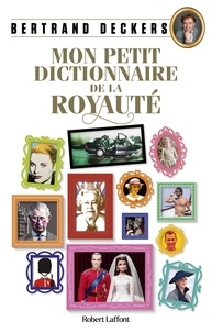 Bertrand Deckers - Mon petit dictionnaire de la royauté.