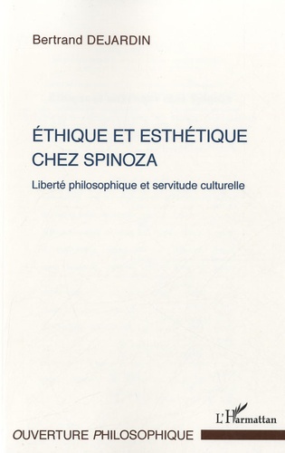 Bertrand Dejardin - Ethique et esthétique chez Spinoza - Liberté philosophique et servitude culturelle.