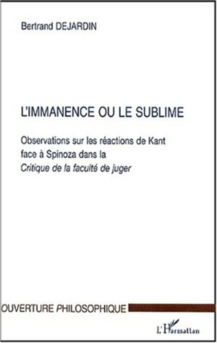 Bertrand Dejardin - L'immanence ou le sublime. - Observations sur les réactions de Kant face à Spinoza dans la Critique de la faculter de juger.