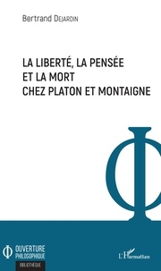 Bertrand Dejardin - La liberté, la pensée et la mort chez Platon et Montaigne.
