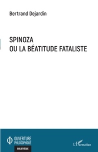 Bertrand Dejardin - Spinoza ou la béatitude fataliste.