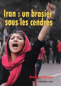 Bertrand Delais - Iran : un brasier sous les cendres.