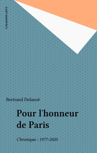 POUR L'HONNEUR DE PARIS. Chronique 1977-2020